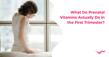 What Do Prenatal Vitamins Actually Do in the First Trimester?